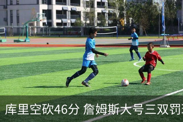 库里空砍46分 詹姆斯大号三双罚球准绝杀勇士